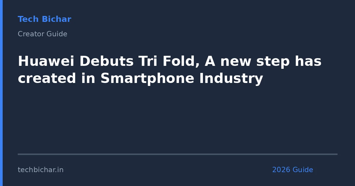 huawei debuts tri fold a — creator guide featured image 2026