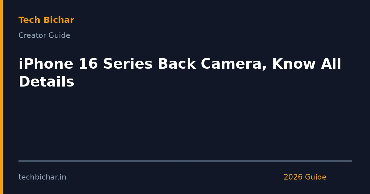 iphone 16 series back camera — creator guide featured image 2026