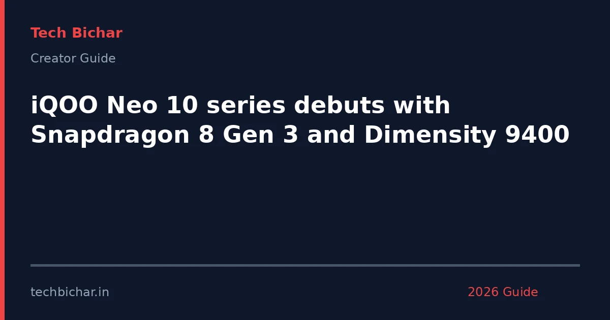 iqoo neo 10 series debuts — creator guide featured image 2026
