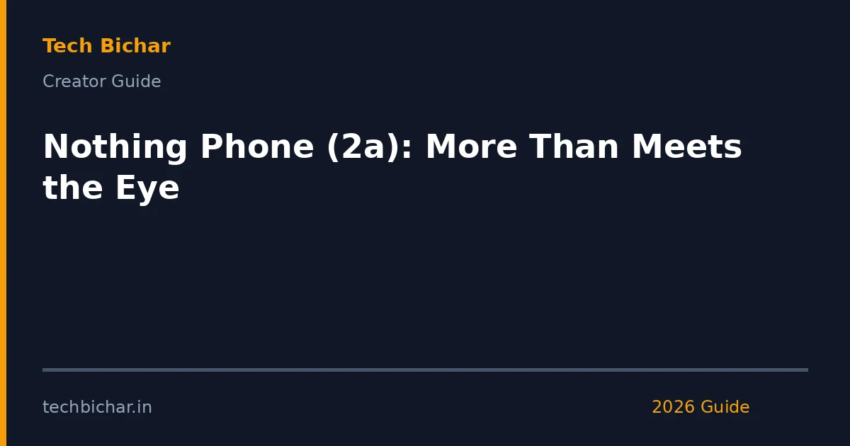 nothing phone 2a more than — creator guide featured image 2026