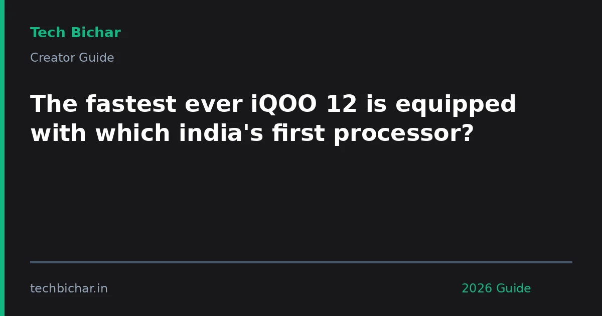 the fastest ever iqoo 12 — creator guide featured image 2026
