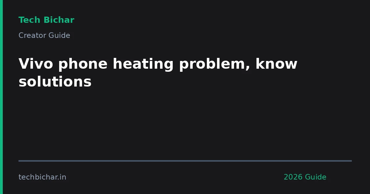 vivo phone heating problem know — creator guide featured image 2026