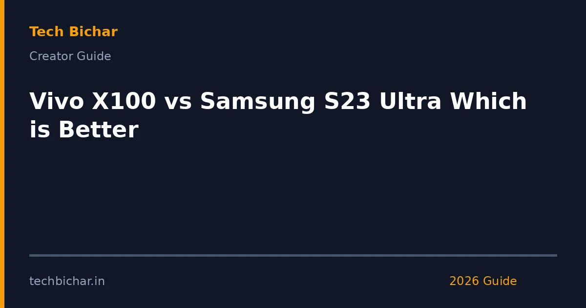 vivo x100 vs samsung s23 — creator guide featured image 2026