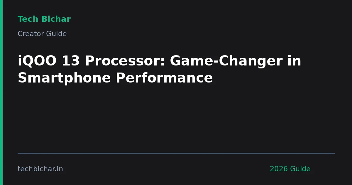 iqoo 13 processor gamechanger in — creator guide featured image 2026