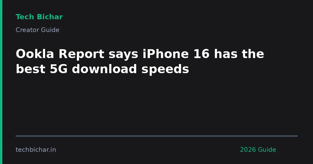 ookla report says iphone 16 — creator guide featured image 2026